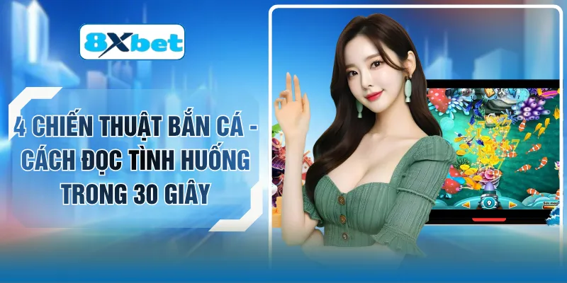4 Chiến Thuật Bắn Cá - Cách Đọc Tình Huống Trong 30 Giây