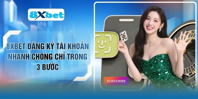 8XBET Đăng Ký Tài Khoản Nhanh Chóng Chỉ Trong 3 Bước