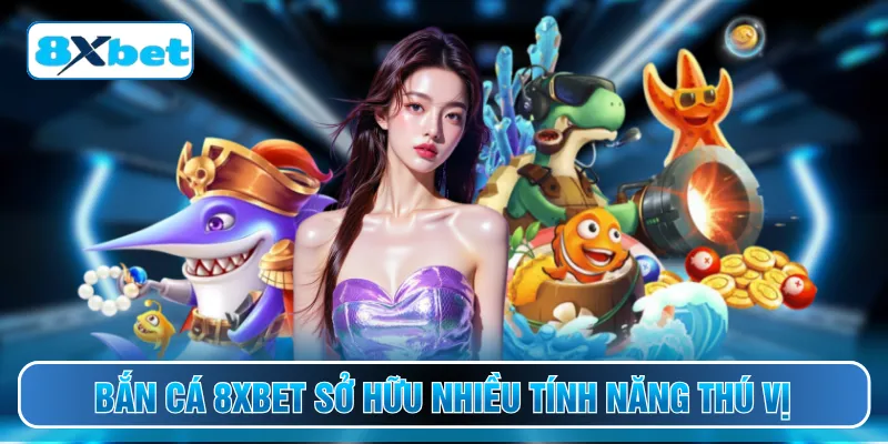 Bắn cá 8XBET sở hữu nhiều tính năng thú vị