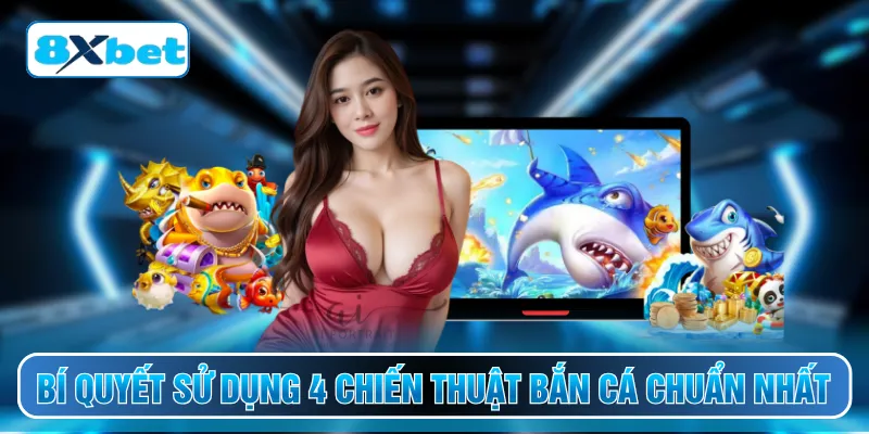 Bí quyết sử dụng 4 chiến thuật bắn cá chuẩn nhất