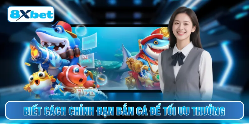 Biết cách chỉnh đạn bắn cá để tối ưu thưởng