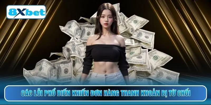các lỗi phổ biến khiến đơn hàng thanh khoản bị từ chối