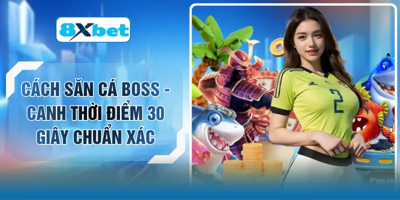 Cách Săn Cá Boss - Canh Thời Điểm 30 Giây Chuẩn Xác