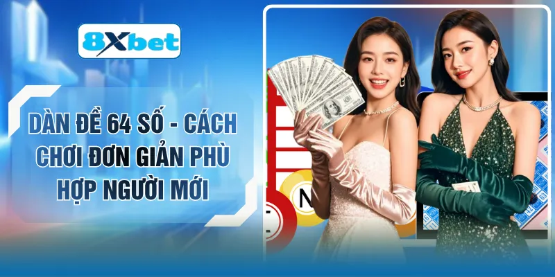 Dàn Đề 64 Số - Cách Chơi Đơn Giản Phù Hợp Người Mới