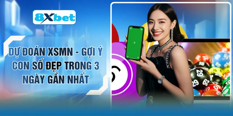 Dự Đoán XSMN - Gợi Ý Con Số Đẹp Trong 3 Ngày Gần Nhất
