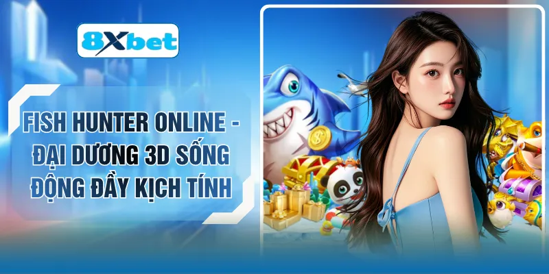 Fish Hunter Online - Đại Dương 3D Sống Động Đầy Kịch Tính