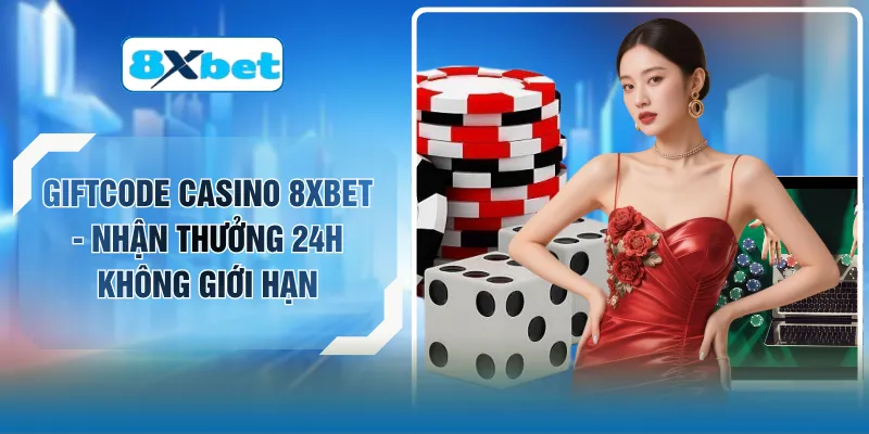 Giftcode Casino 8XBET - Nhận Thưởng 24H Không Giới Hạn