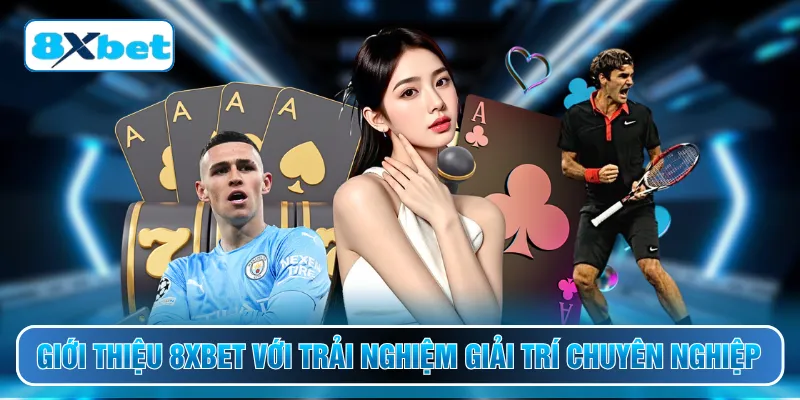 Giới thiệu 8XBET với trải nghiệm giải trí chuyên nghiệp
