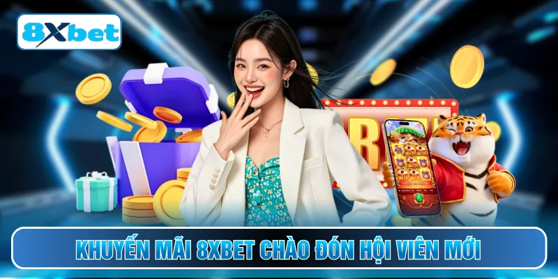 Khuyến mãi 8XBET chào đón hội viên mới