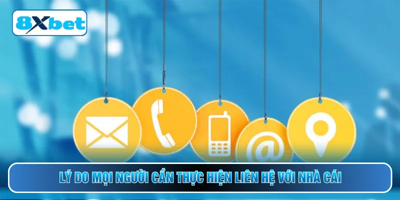 Lý do mọi người cần thực hiện liên hệ với nhà cái