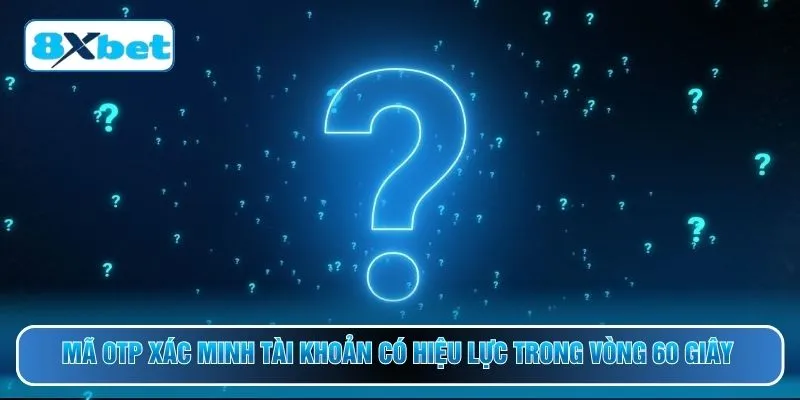 Mã OTP xác minh tài khoản có hiệu lực trong vòng 60 giây 