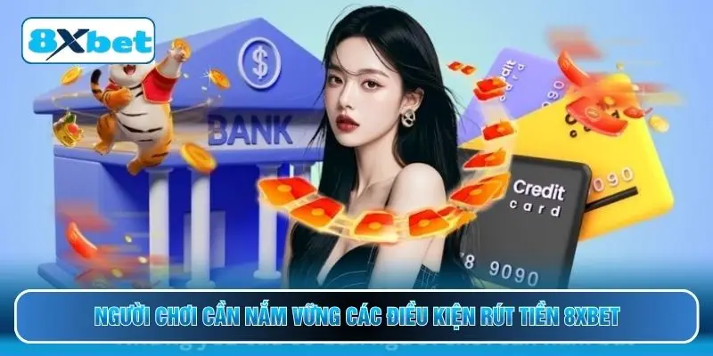 Người chơi cần nắm vững các điều kiện rút tiền 8XBET