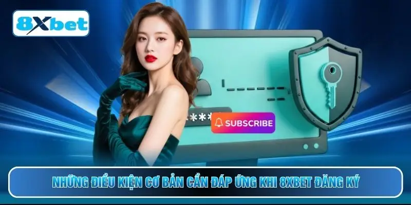 Những điều kiện cơ bản cần đáp ứng khi 8XBET đăng ký