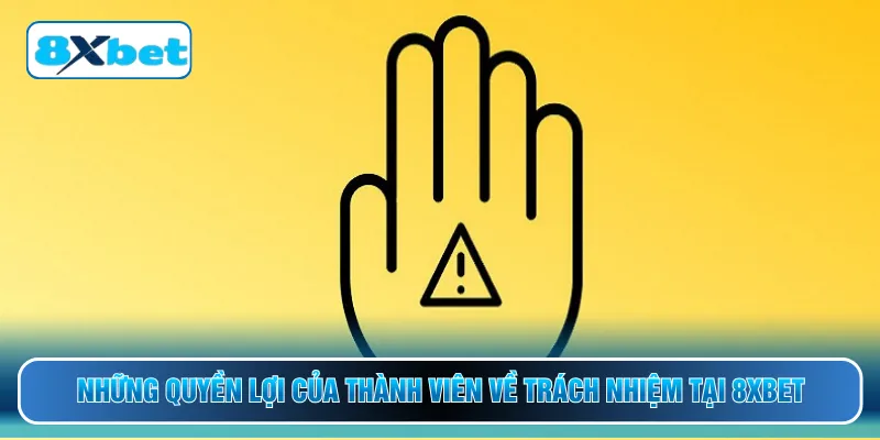 Những quyền lợi của thành viên về trách nhiệm tại 8XBET