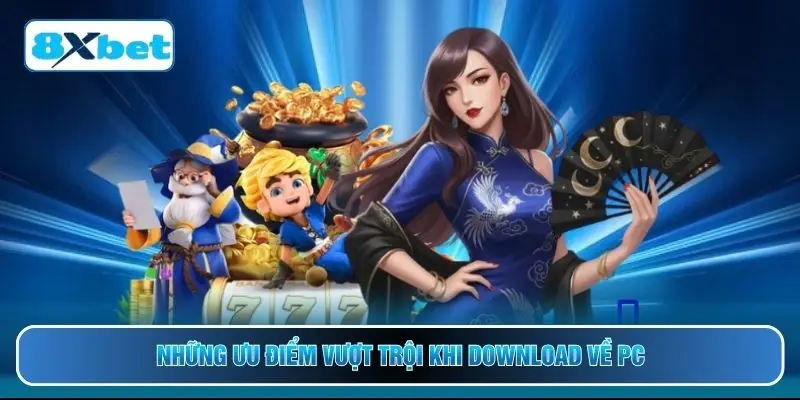 Những ưu điểm vượt trội khi download về PC