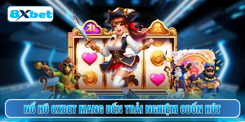 Nổ hũ 8XBET mang đến trải nghiệm cuốn hút