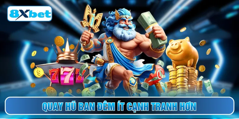 Quay hũ ban đêm ít cạnh tranh hơn