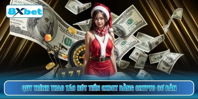 Quy trình thao tác rút tiền 8XBET bằng crypto cơ bản