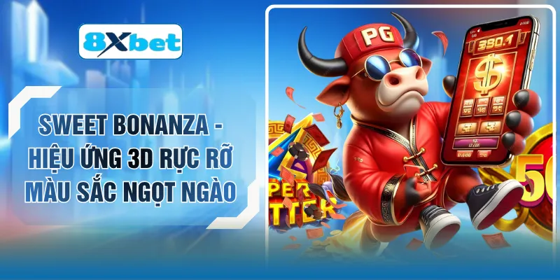 Sweet Bonanza - Hiệu Ứng 3D Rực Rỡ Màu Sắc Ngọt Ngào