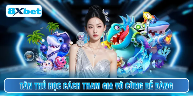 Tân thủ học cách tham gia vô cùng dễ dàng
